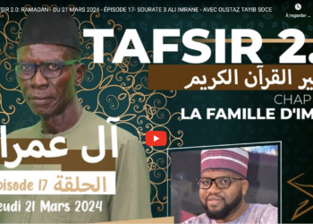 Ramadan – Tafsir 2.0 du 21 mars 2024 : épisode 17- sourate 3 Ali Imrane – avec Oustaz Tayib Socé